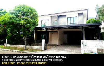 Houses for rent : FOR RENT CENTRO BANGNA KM.7 / 4 bedrooms 3 bathrooms / 60 Sqw. 180 Sqm. **42,000** CLOSE TO MEGA BANGNA