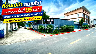 ที่ดิน ถนนรัชดา-รามอินทรา : ขายที่ดินถมแล้ว ถนนนวมินทร์ 74 แยก 1-5 แปลงมุม พื้นที่ 99 ตร.ว. ติดถนนเมน ขาย 60,000 บาท/ตร.ว. ห่างจากแม็กซ์แวลู 300 เมตร 